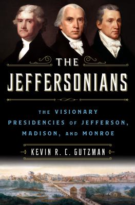 The Jeffersonians : the visionary presidencies of Jefferson, Madison, and Monroe /