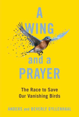 A wing and a prayer : the race to save our vanishing birds /