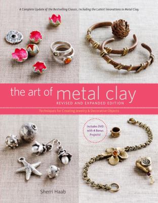 The art of metal clay : techniques for creating jewelry and decorative objects /