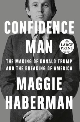 Confidence man the making of Donald Trump and the breaking of America [large type] /
