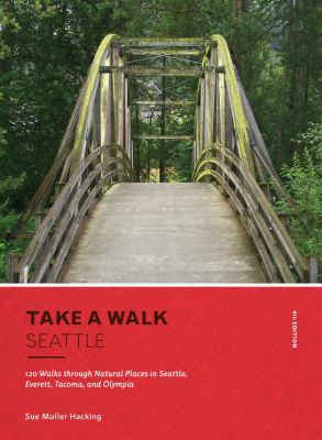 Take a walk : Seattle : 120 walks through natural places in greater Puget Sound between Everett and Olympia /