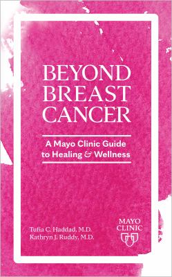 Beyond breast cancer : a Mayo Clinic guide to healing and wellness /