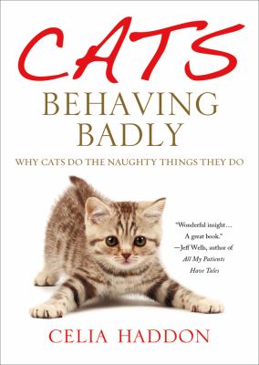 Cats behaving badly : why cats do the naughty things they do /