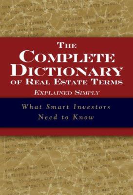 The complete dictionary of real estate terms explained simply : what smart investors need to know /