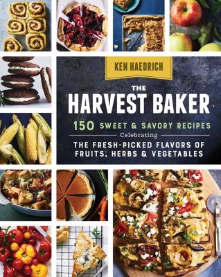 The harvest baker : 150 sweet and savory recipes celebrating the fresh-picked flavors of fruits, herbs & vegetables /