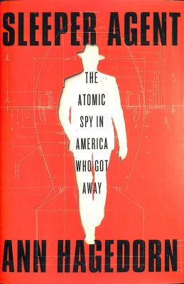 Sleeper agent : the atomic spy in America who got away /
