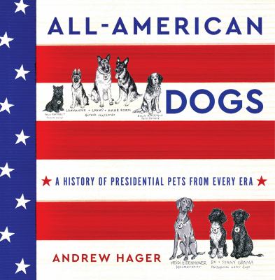 All-American dogs : a history of presidential pets from every era /