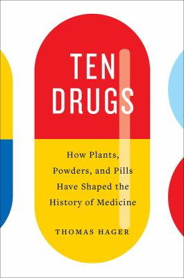 Ten drugs : how plants, powder, and pills have shaped the history of medicine /