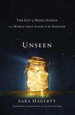 Unseen : the gift of being hidden in a world that loves to be noticed /