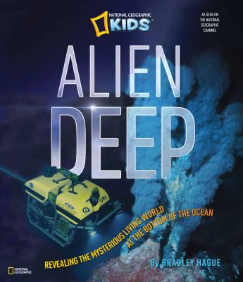 Alien deep : revealing the mysterious living world at the bottom of the ocean /