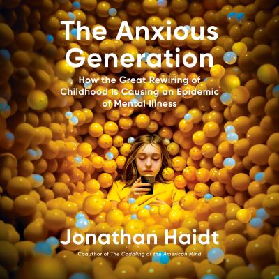 The anxious generation [eaudiobook] : How the great rewiring of childhood is causing an epidemic of mental illness.