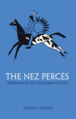 The Nez Percés: tribesmen of the Columbia Plateau.