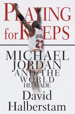 Playing for keeps : Michael Jordan and the world he made /