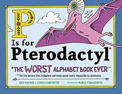 P is for pterodactyl : the worst alphabet book ever : all the letters that misbehave and make words nearly impossible to pronounce [book with audioplayer] /