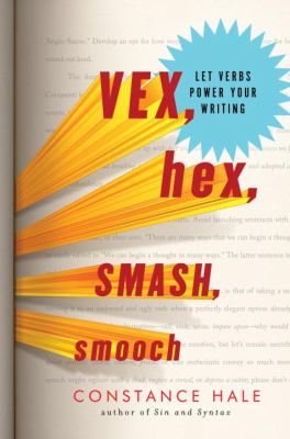 Vex, hex, smash, smooch : let verbs power your writing /