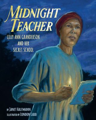 Midnight teacher : Lilly Ann Granderson and her secret school /