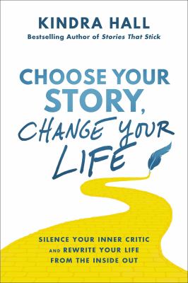Choose your story, change your life : silence your inner critic and rewrite your life from the inside out /
