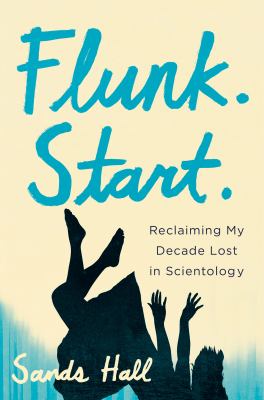 Flunk. start : reclaiming my decade lost in Scientology /