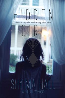 Hidden girl : the true story of a modern-day child slave /