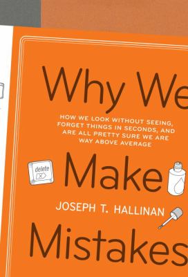 Why we make mistakes : how we look without seeing, forget things in seconds, and are all pretty sure we are way above average /