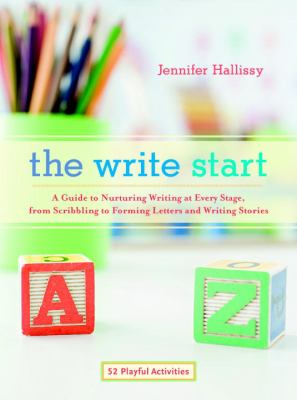 The write start : a guide to nurturing writing at every stage, from scribbling to forming letters and writing stories /