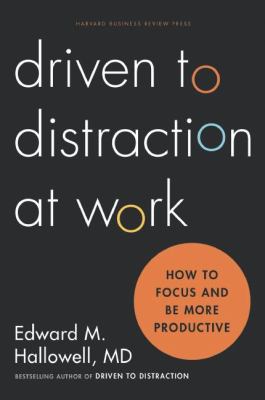 Driven to distraction at work : how to focus and be more productive /