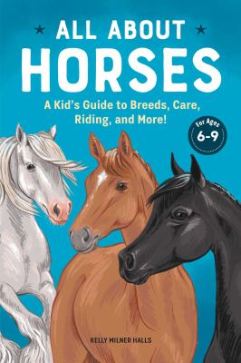 All about horses : a kid's guide to breeds, care, riding, and more! /