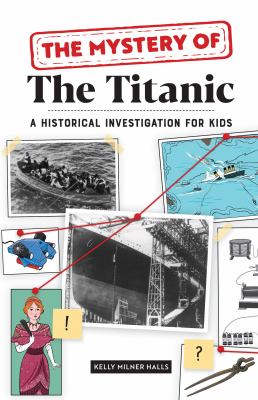 The mystery of the Titanic : a historical investigation for kids /