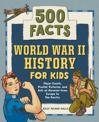 World War II history for kids : major events, pivotal victories, and acts of heroism--from Europe to the Pacific /