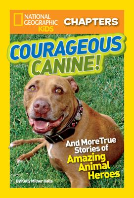 Courageous canine! : and more true stories of amazing animal heroes /