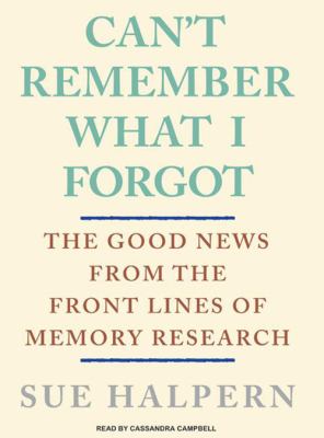 Can't remember what I forgot : [compact disc, unabridged] : the good news from the frontlines of memory research /