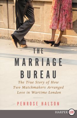 The marriage bureau [large type] : the true story of how two matchmakers arranged love in wartime London /