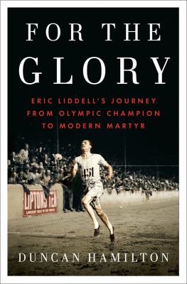 For the glory [large type] : Eric Liddell's journey from Olympic champion to modern martyr /