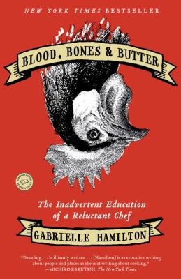 Blood, bones, & butter : the inadvertent education of a reluctant chef /