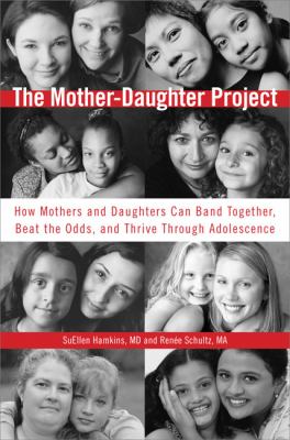 The Mother-Daughter Project : how mothers and daughters can band together, beat the odds, and thrive through adolescence /