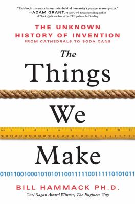 The things we make : the unknown history of invention from cathedrals to soda cans /