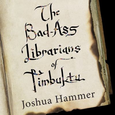The bad-ass librarians of Timbuktu [compact disc, unabridged] : and their race to save the world's most precious manuscripts /