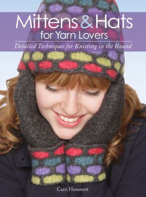 Mittens & hats for yarn lovers : detailed techniques for knitting in the round /