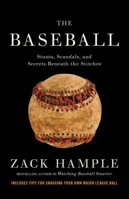 The baseball : stunts, scandals, and secrets beneath the stitches /