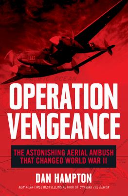 Operation Vengeance : the astonishing aerial ambush that changed World War II /