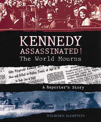 Kennedy assassinated! : the world mourns : a reporter's story /