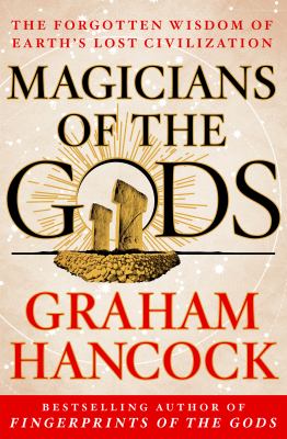 Magicians of the gods : the forgotten wisdom of earth's lost civilization /