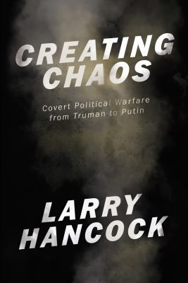 Creating chaos : covert political warfare, from Truman to Putin /