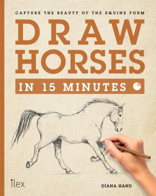 Draw horses in 15 minutes : capture the beauty of the equine form /