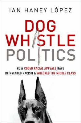 Dog whistle politics : how coded racial appeals have reinvented racism and wrecked the middle class /