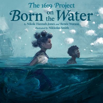The 1619 Project : born on the water /
