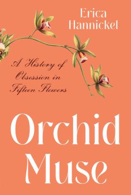 Orchid muse : a history of obsession in fifteen flowers /