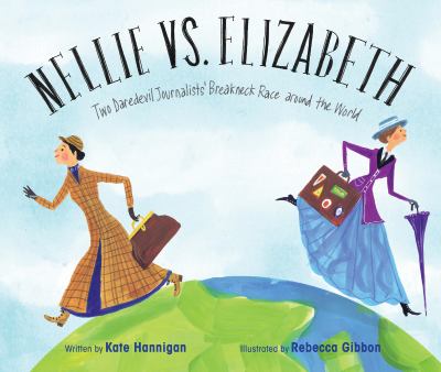 Nellie vs. Elizabeth : two daredevil journalists' breakneck race around the world /