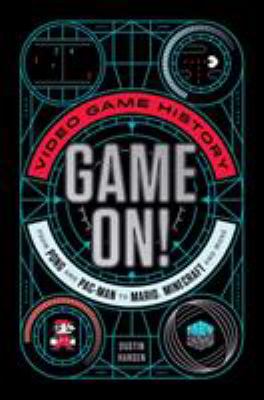 Game on! : video game history from Pong and Pac-man to Mario, Minecraft, and more /