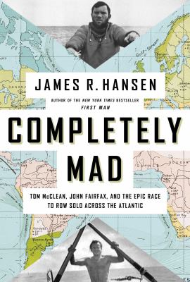 Completely mad : Tom McClean, John Fairfax, and the epic race to row solo across the Atlantic /